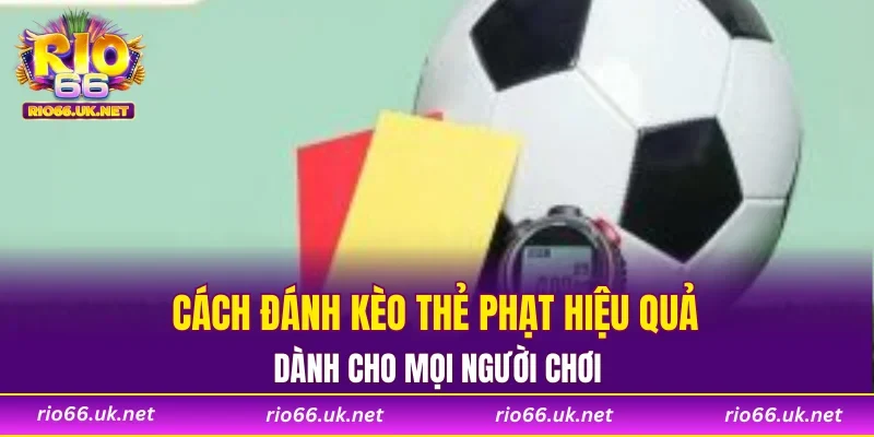 Cách đánh kèo thẻ phạt hiệu quả dành cho mọi người chơi