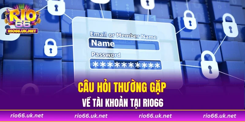 Câu hỏi thường gặp về tài khoản tại RIO66