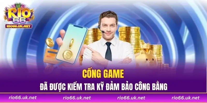 Cổng game đã được kiểm tra kỹ đảm bảo công bằng