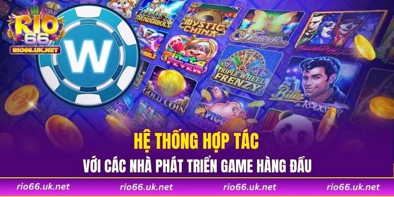 Hệ thống hợp tác với các nhà phát triển game hàng đầu