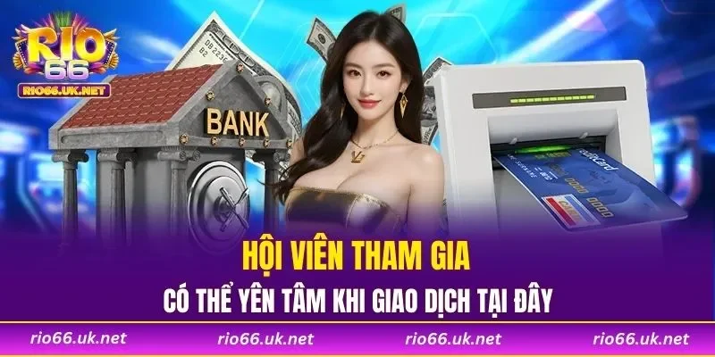 Hội viên tham gia có thể yên tâm khi giao dịch tại đây