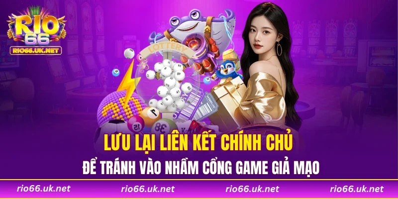 Lưu lại liên kết chính chủ để tránh vào nhầm cổng game giả mạo