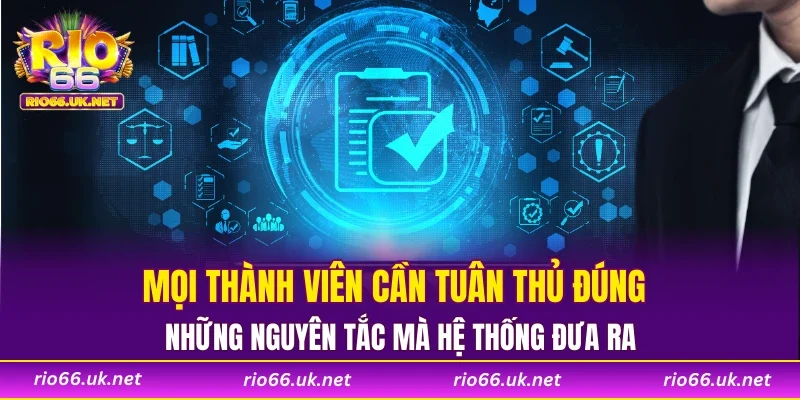 Mọi thành viên cần tuân thủ đúng những nguyên tắc mà hệ thống đưa ra