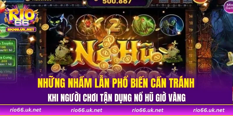 Những nhầm lẫn phổ biến cần tránh khi người chơi tận dụng nổ hũ giờ vàng