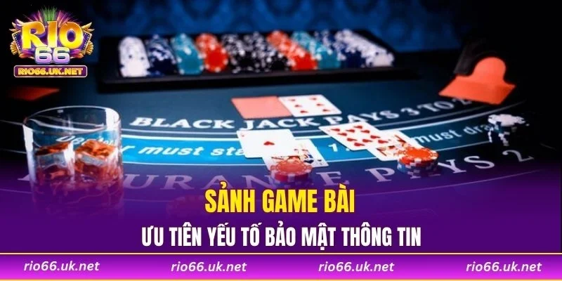 Sảnh game bài ưu tiên yếu tố bảo mật thông tin