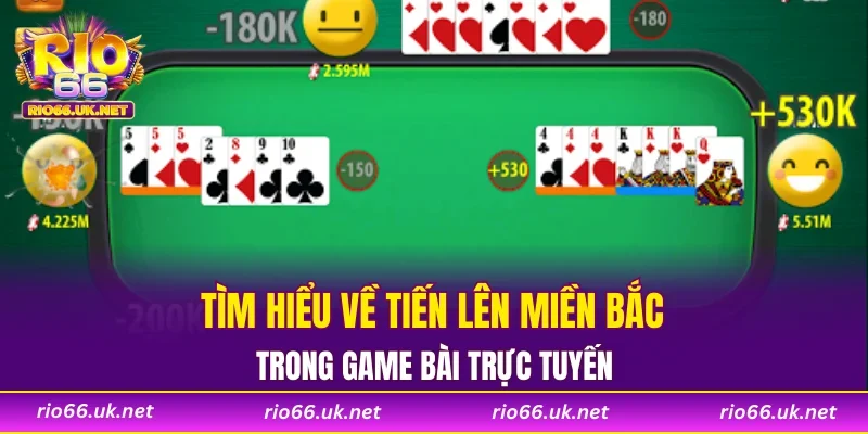Tìm hiểu về Tiến lên miền Bắc trong game bài trực tuyến