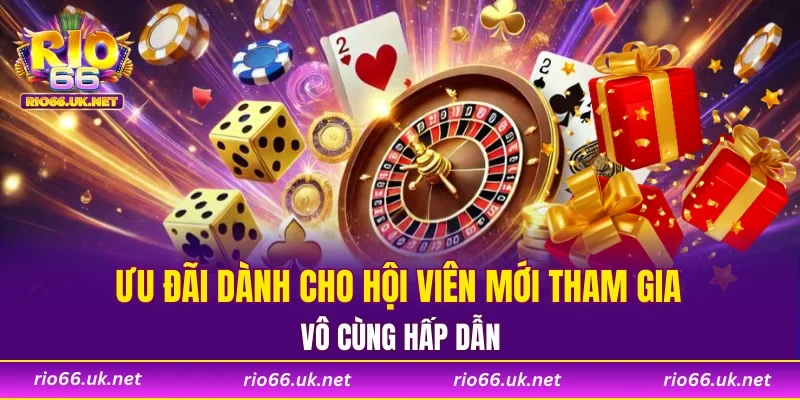 Ưu đãi dành cho hội viên mới tham gia vô cùng hấp dẫn